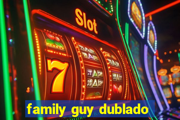 family guy dublado