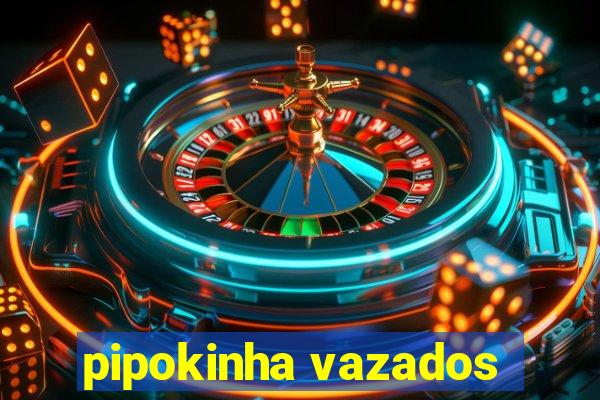 pipokinha vazados