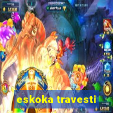 eskoka travesti