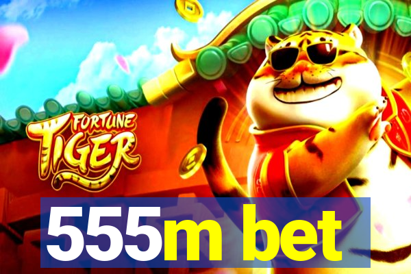 555m bet