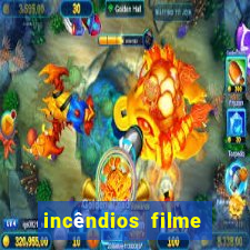 incêndios filme completo youtube incêndios filme completo dublado