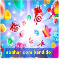 sonhar com bandido