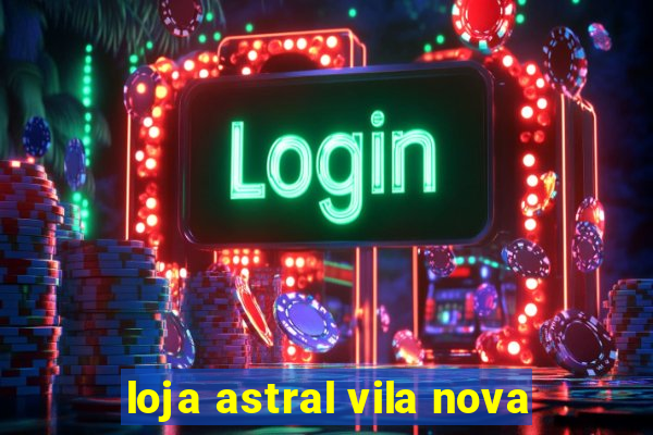 loja astral vila nova