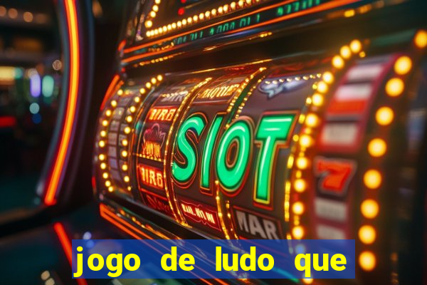 jogo de ludo que ganha dinheiro