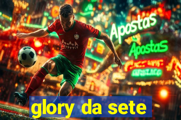 glory da sete