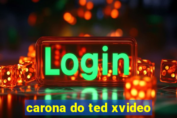 carona do ted xvideo