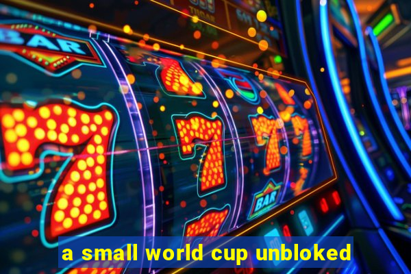 a small world cup unbloked