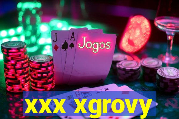 xxx xgrovy