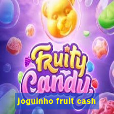 joguinho fruit cash