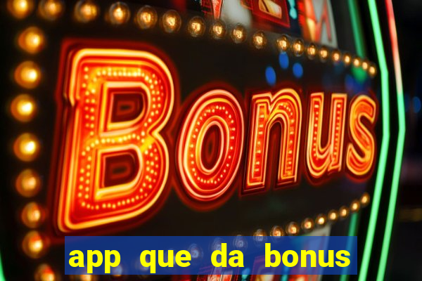 app que da bonus no cadastro