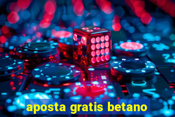 aposta gratis betano