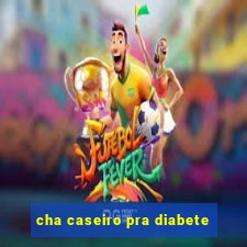 cha caseiro pra diabete