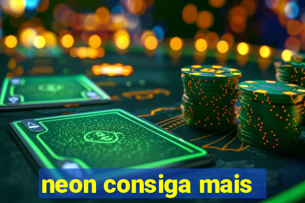 neon consiga mais