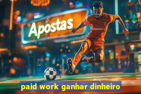 paid work ganhar dinheiro