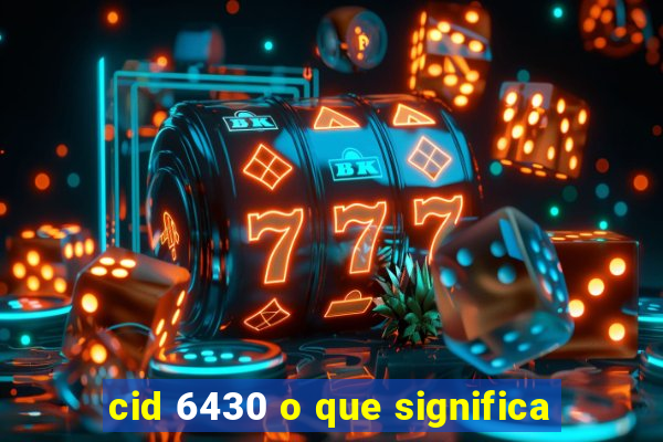 cid 6430 o que significa