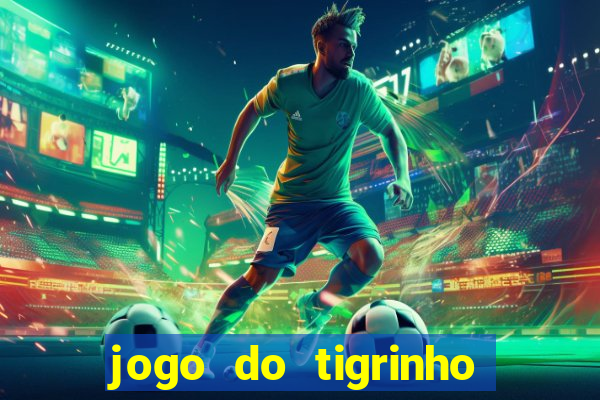 jogo do tigrinho ganha dinheiro mesmo