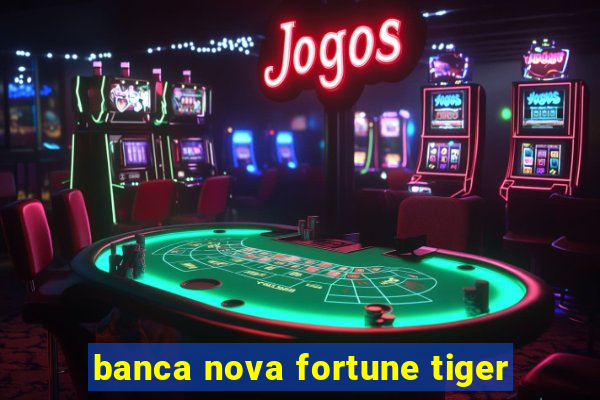 banca nova fortune tiger