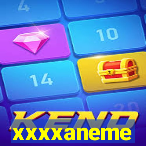 xxxxaneme