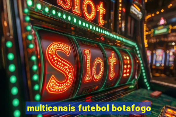 multicanais futebol botafogo