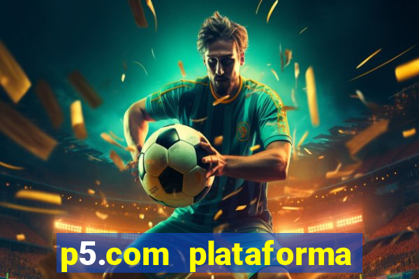 p5.com plataforma de jogos