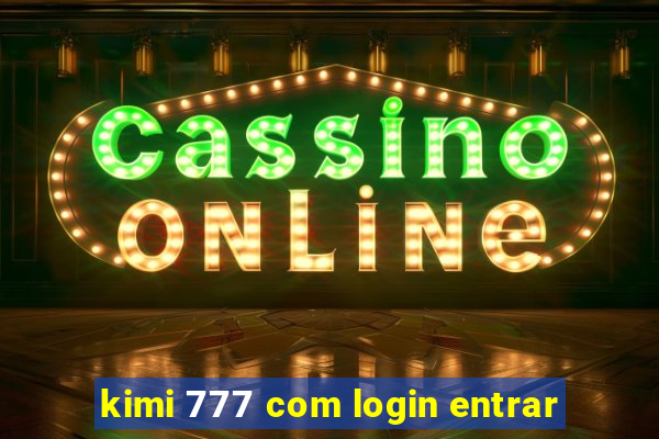 kimi 777 com login entrar