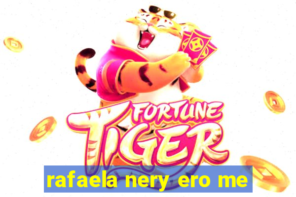 rafaela nery ero me