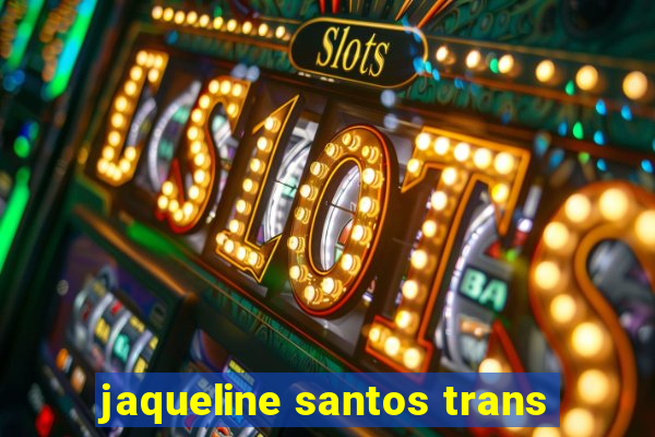 jaqueline santos trans