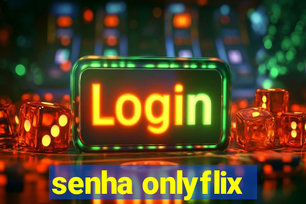 senha onlyflix