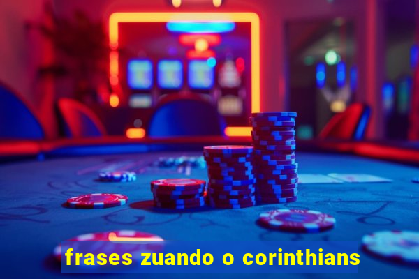 frases zuando o corinthians