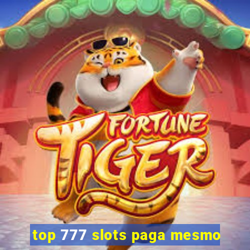 top 777 slots paga mesmo