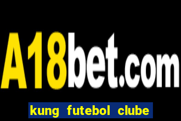 kung futebol clube dublado completo