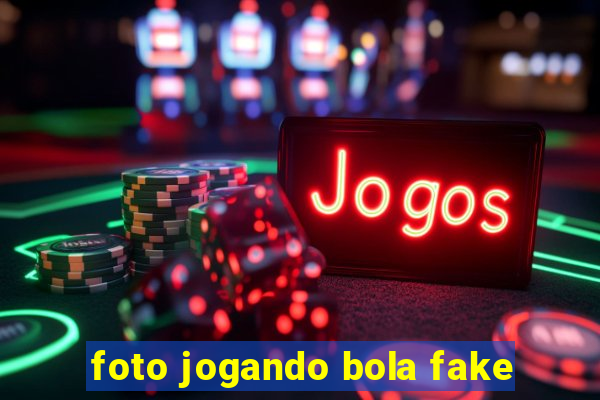 foto jogando bola fake