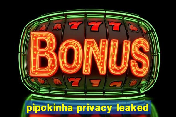 pipokinha privacy leaked