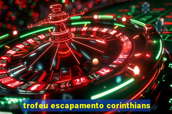 trofeu escapamento corinthians