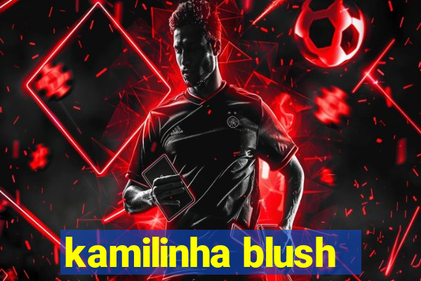 kamilinha blush