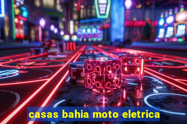 casas bahia moto eletrica