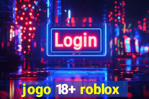 jogo 18+ roblox