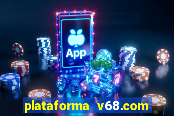 plataforma v68.com é confiável