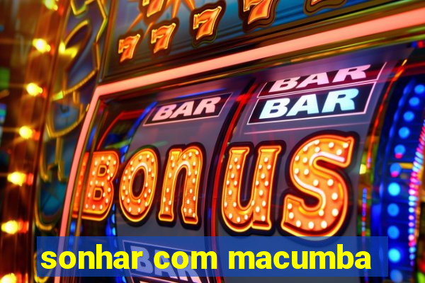 sonhar com macumba