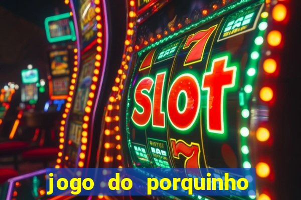 jogo do porquinho que ganha dinheiro